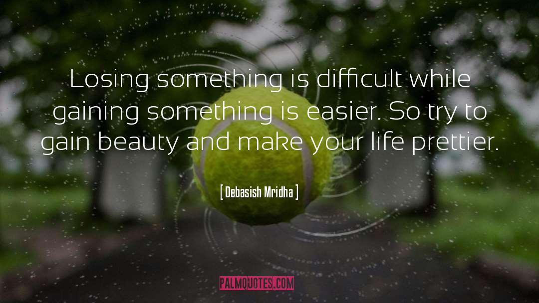 Gain Beauty quotes by Debasish Mridha