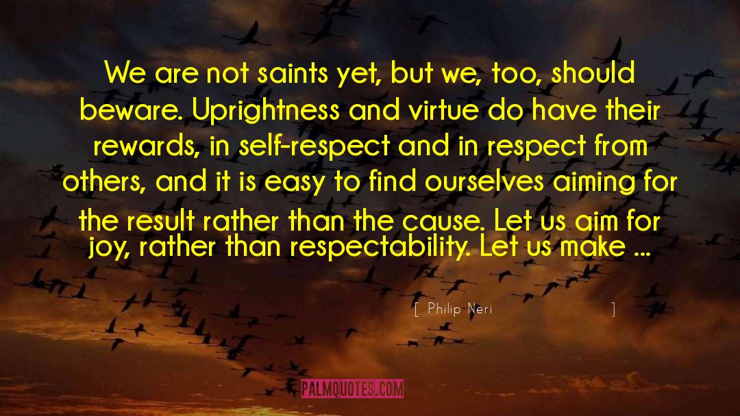 Gaining Respect From Others quotes by Philip Neri
