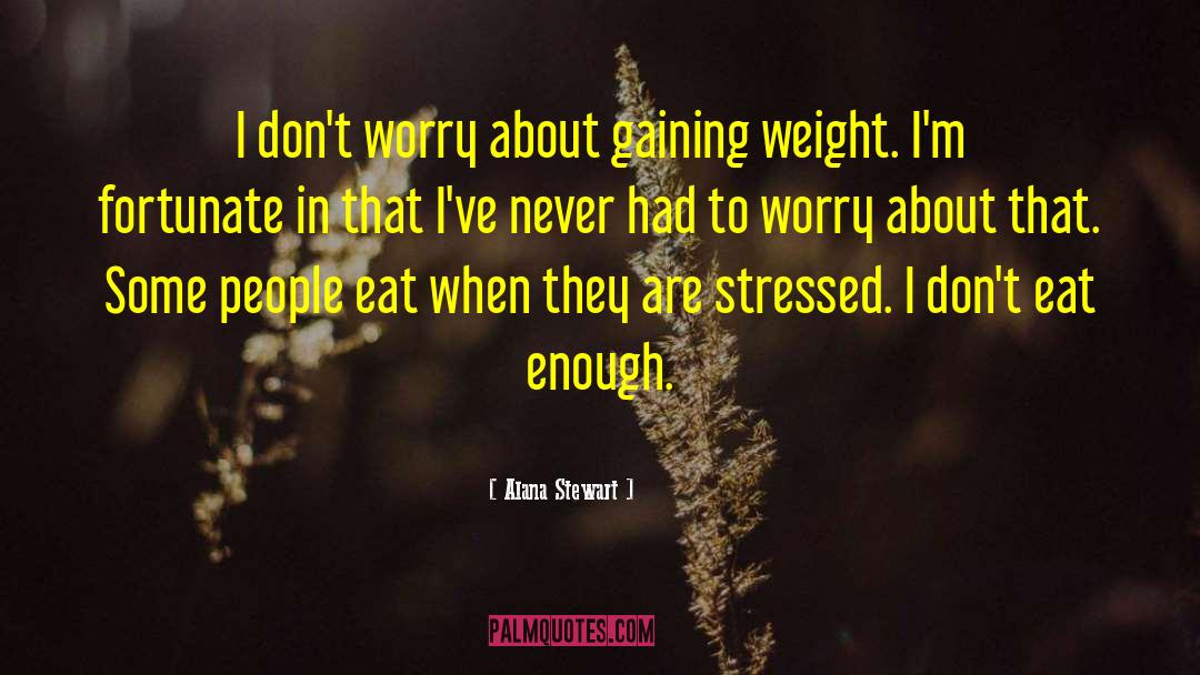 Gaining Weight quotes by Alana Stewart