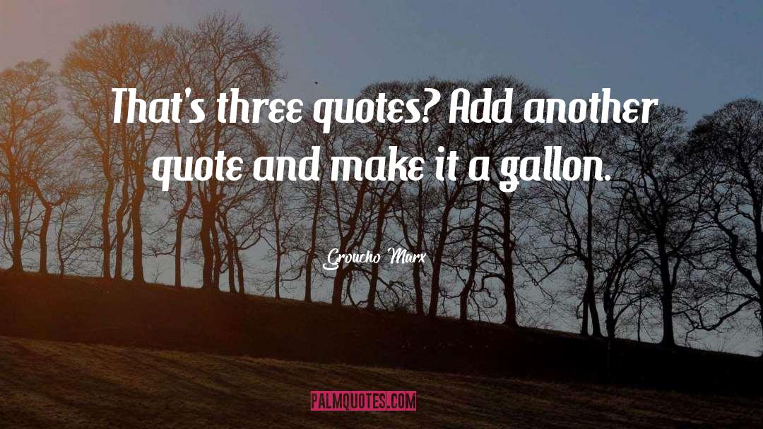 Gallon quotes by Groucho Marx