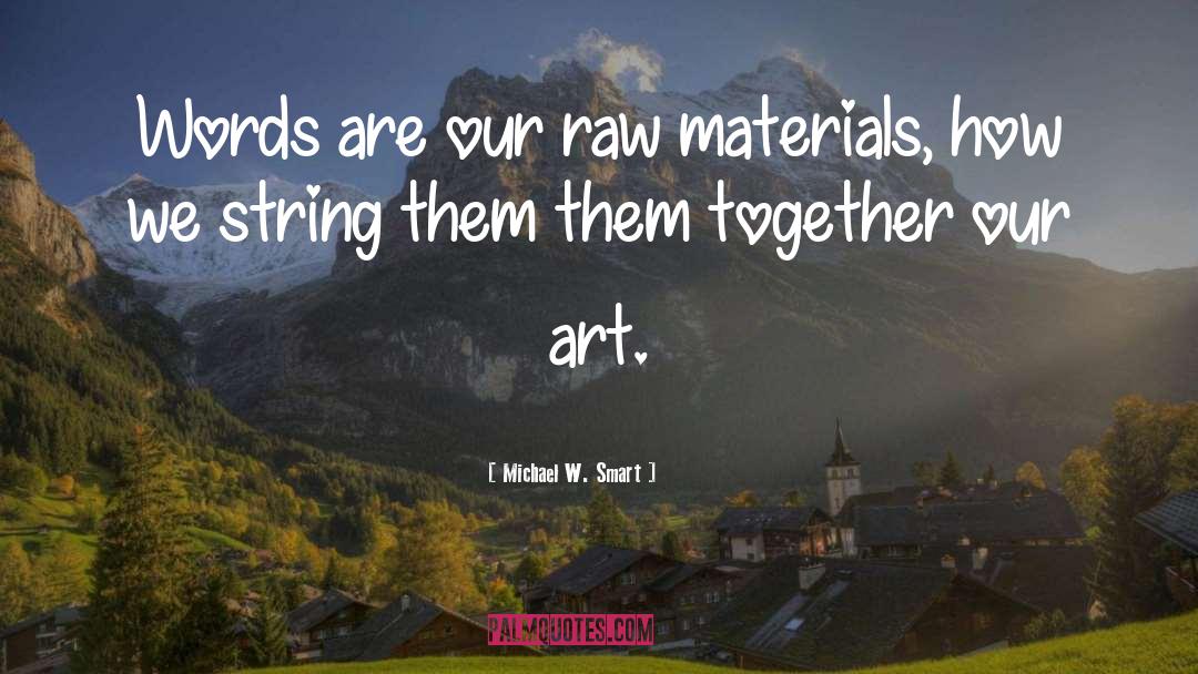 Galvanising Materials quotes by Michael W. Smart