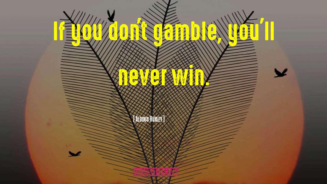 Gamble quotes by Aldous Huxley
