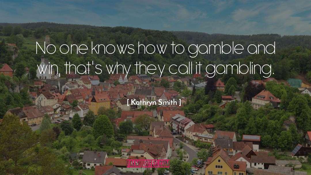 Gamble quotes by Kathryn Smith