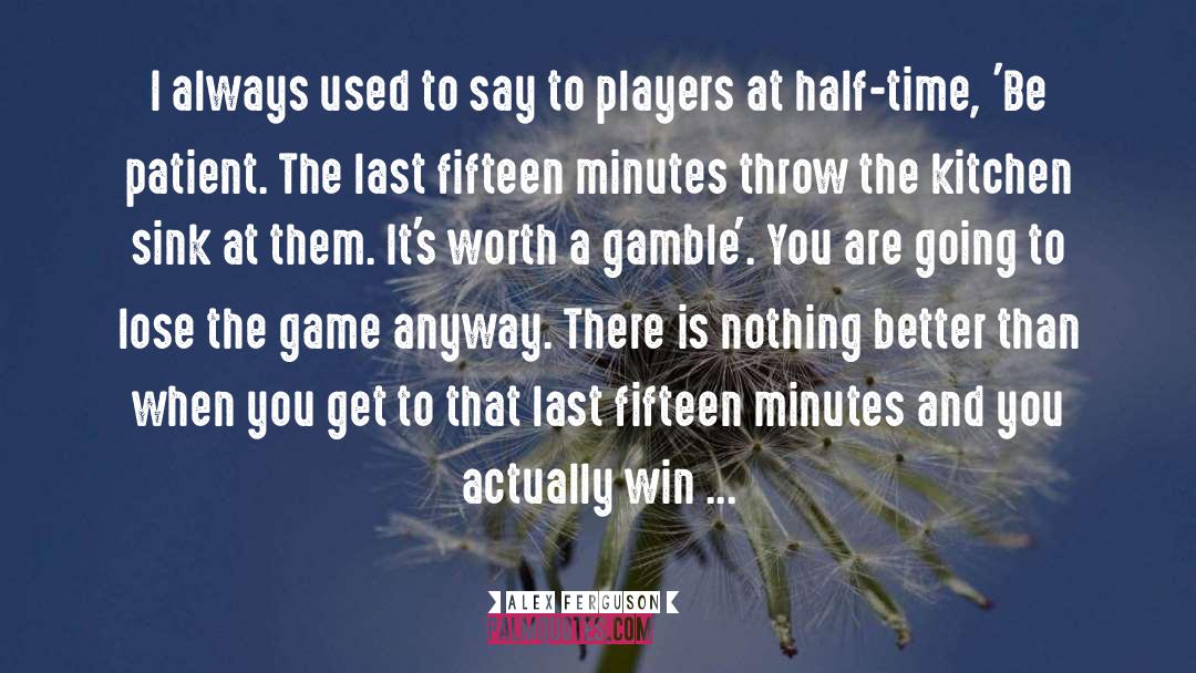 Gamble quotes by Alex Ferguson