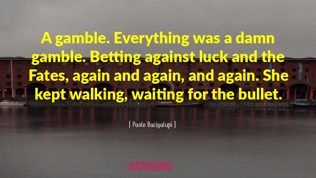 Gambles quotes by Paolo Bacigalupi