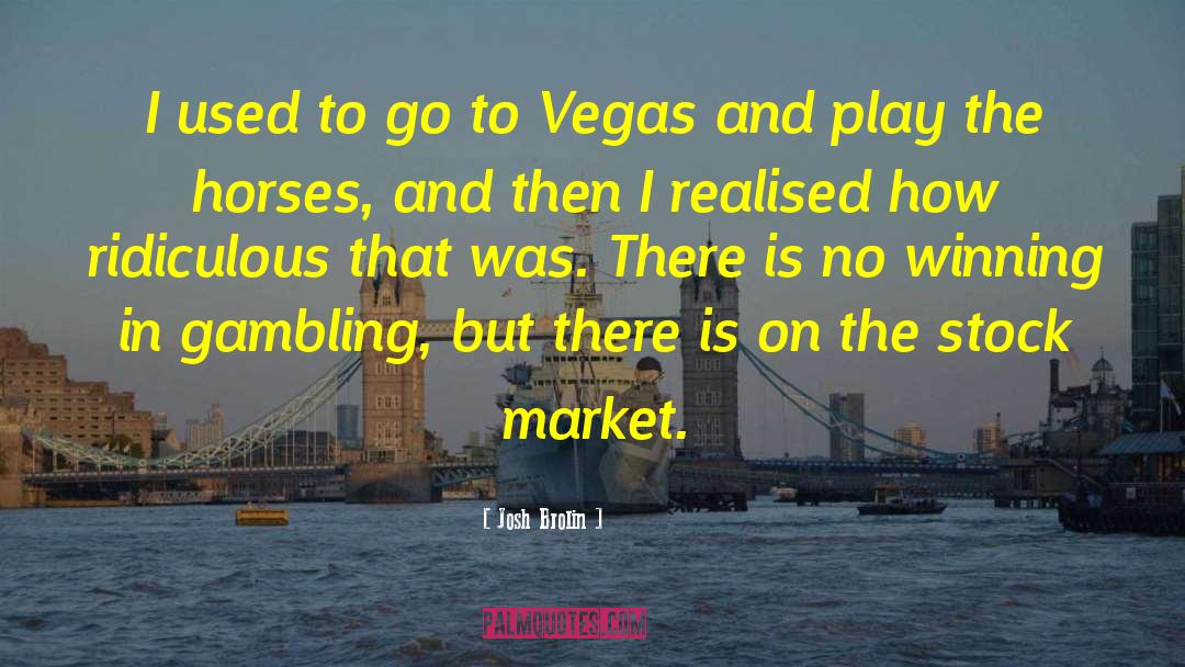 Gambling quotes by Josh Brolin