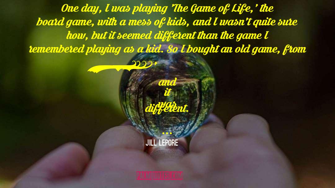 Game Of Life quotes by Jill Lepore