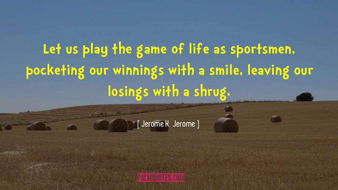 Game Of Life quotes by Jerome K. Jerome