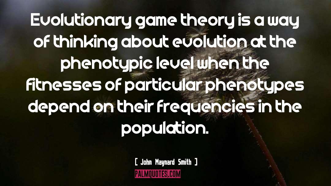 Game Theory quotes by John Maynard Smith