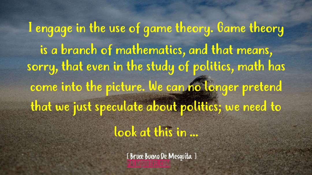 Game Theory quotes by Bruce Bueno De Mesquita