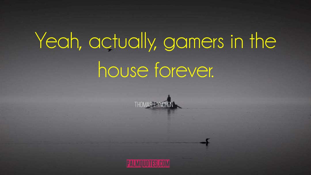 Gamers In The House Forever quotes by Thomas Pynchon