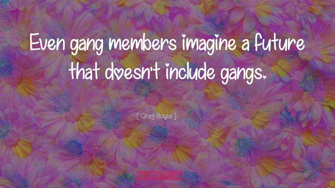 Gangs quotes by Greg Boyle