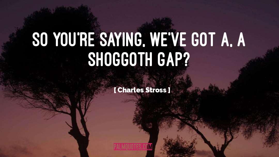 Gap quotes by Charles Stross