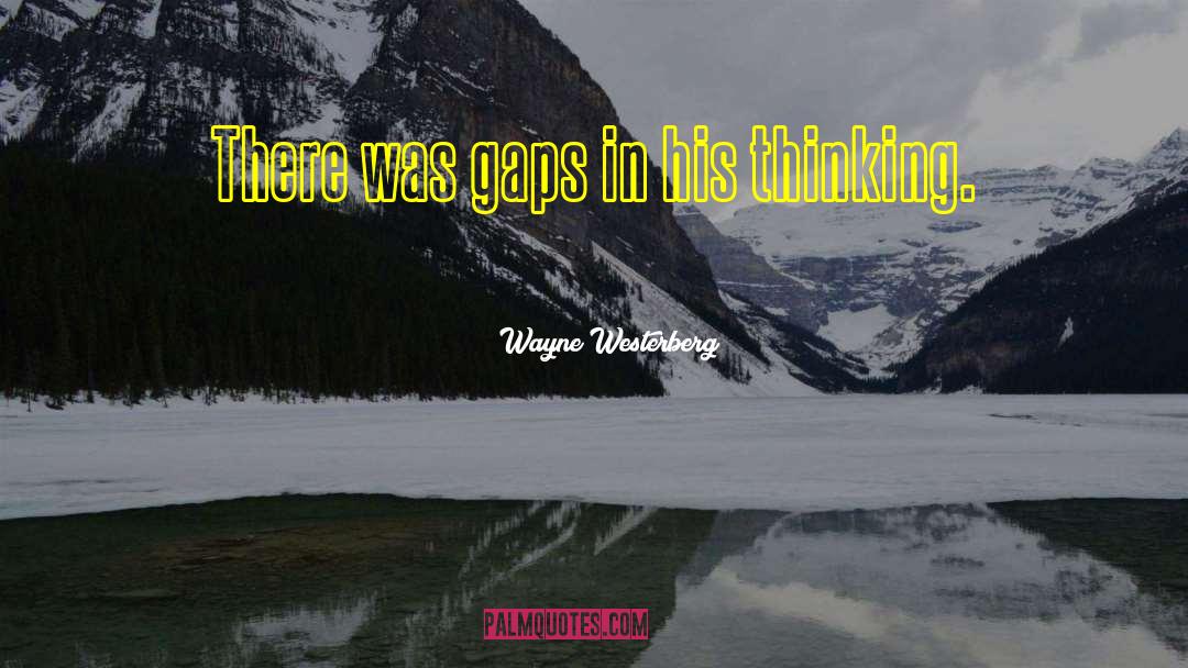 Gaps quotes by Wayne Westerberg