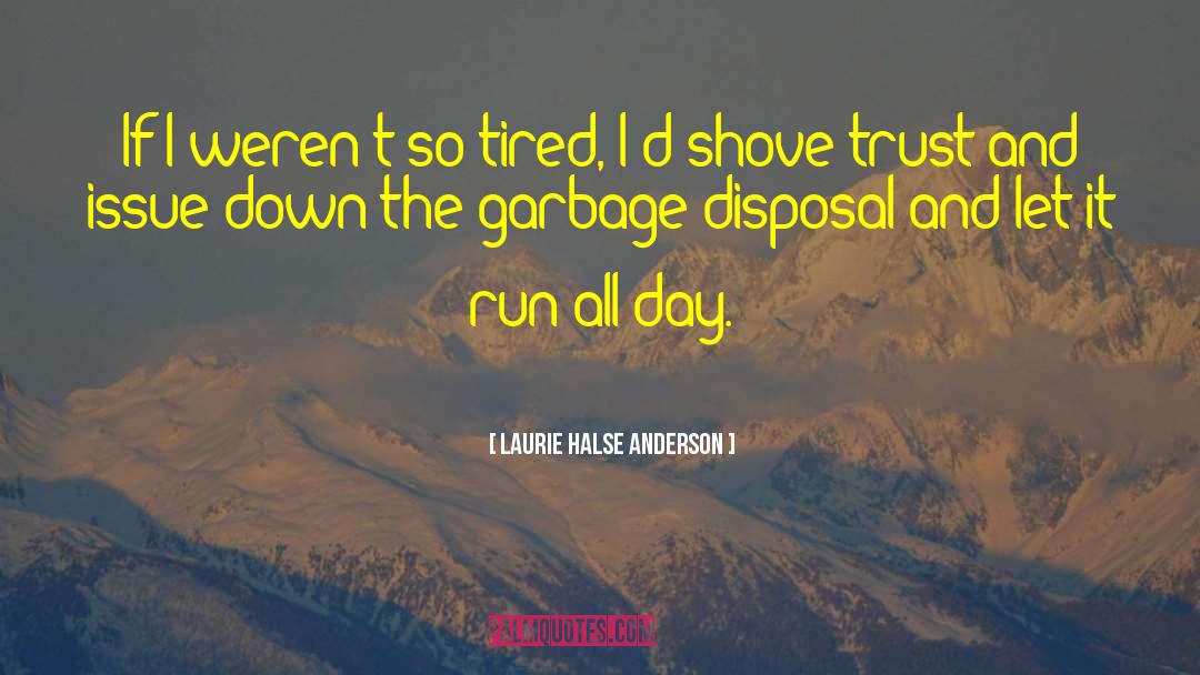 Garbage Disposal quotes by Laurie Halse Anderson