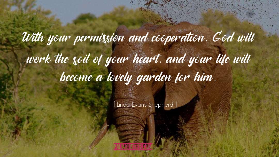 Garden Of Your Heart quotes by Linda Evans Shepherd
