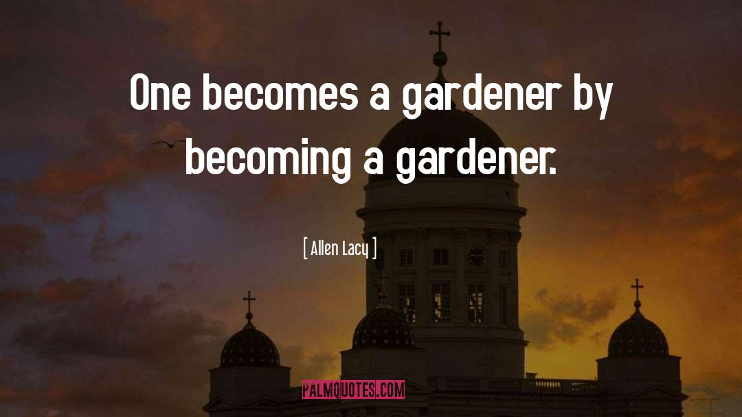 Gardener quotes by Allen Lacy