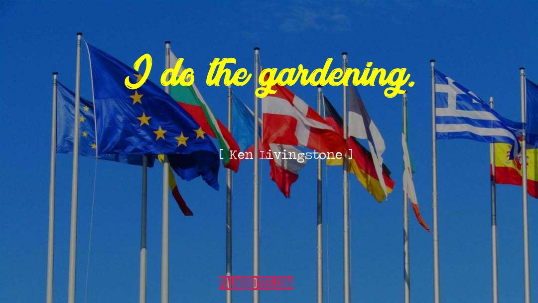 Gardening Retirement quotes by Ken Livingstone
