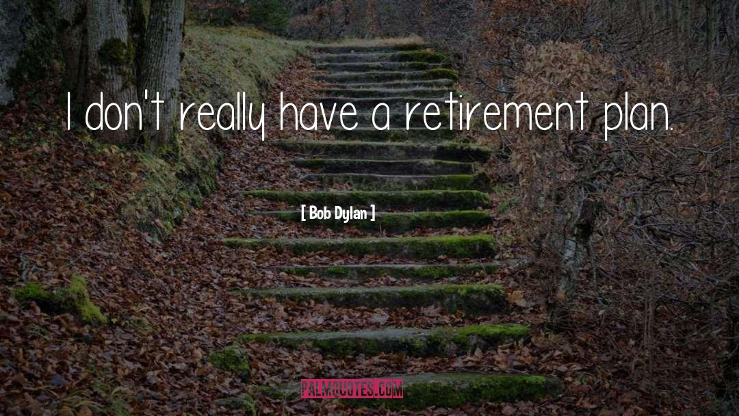 Gardening Retirement quotes by Bob Dylan