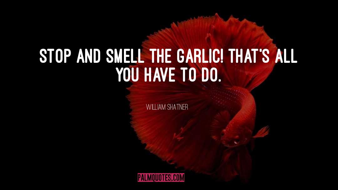 Garlic quotes by William Shatner
