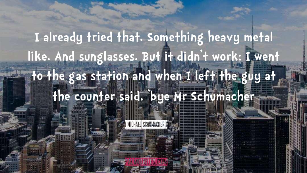 Gas Stations quotes by Michael Schumacher