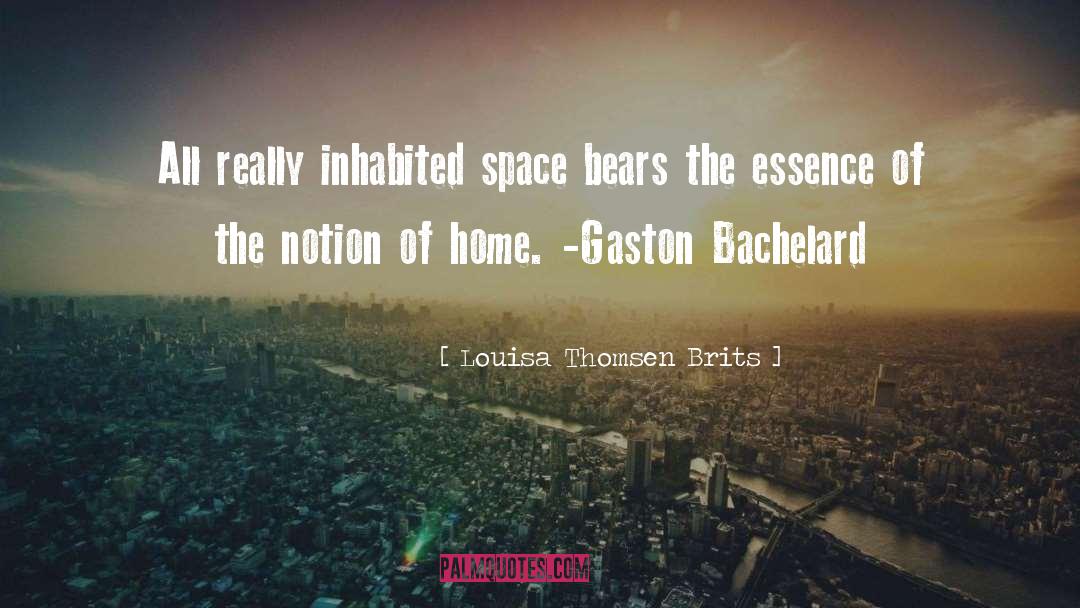 Gaston Bachelard quotes by Louisa Thomsen Brits