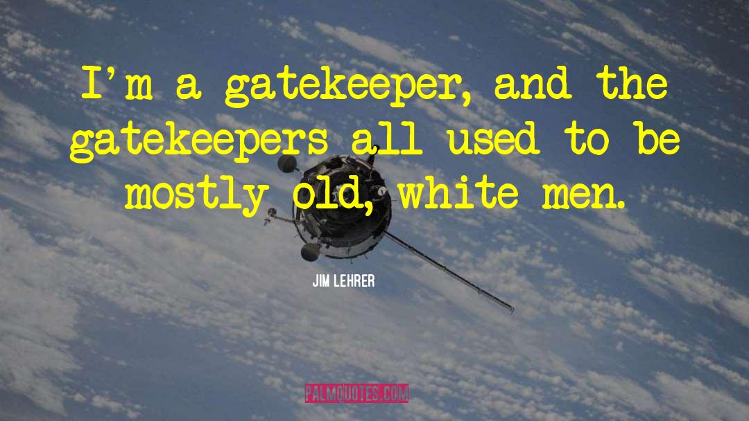 Gatekeeper quotes by Jim Lehrer