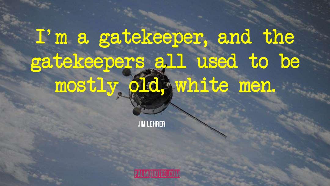 Gatekeepers quotes by Jim Lehrer