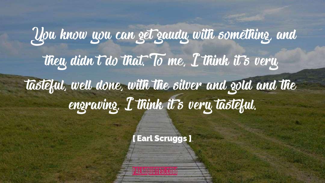 Gaudy quotes by Earl Scruggs