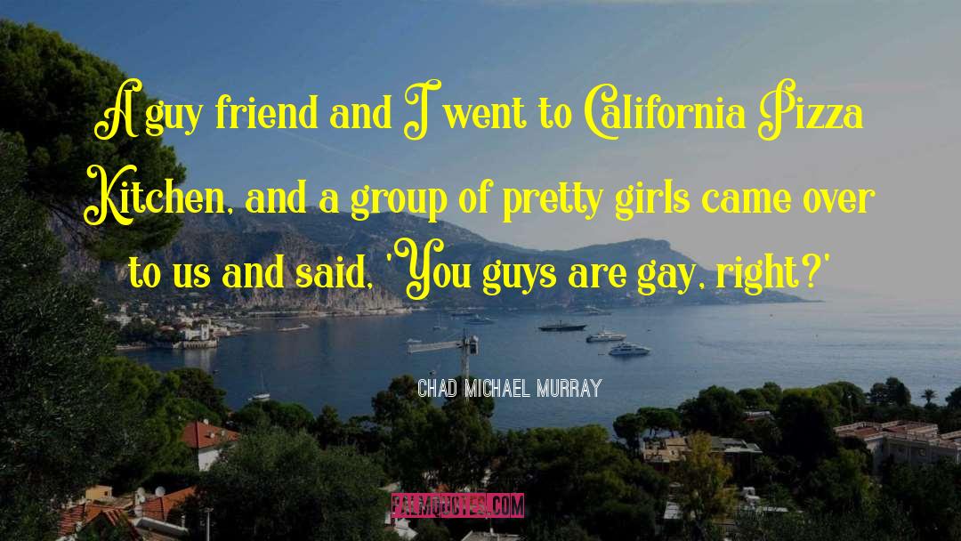 Gay Friend quotes by Chad Michael Murray