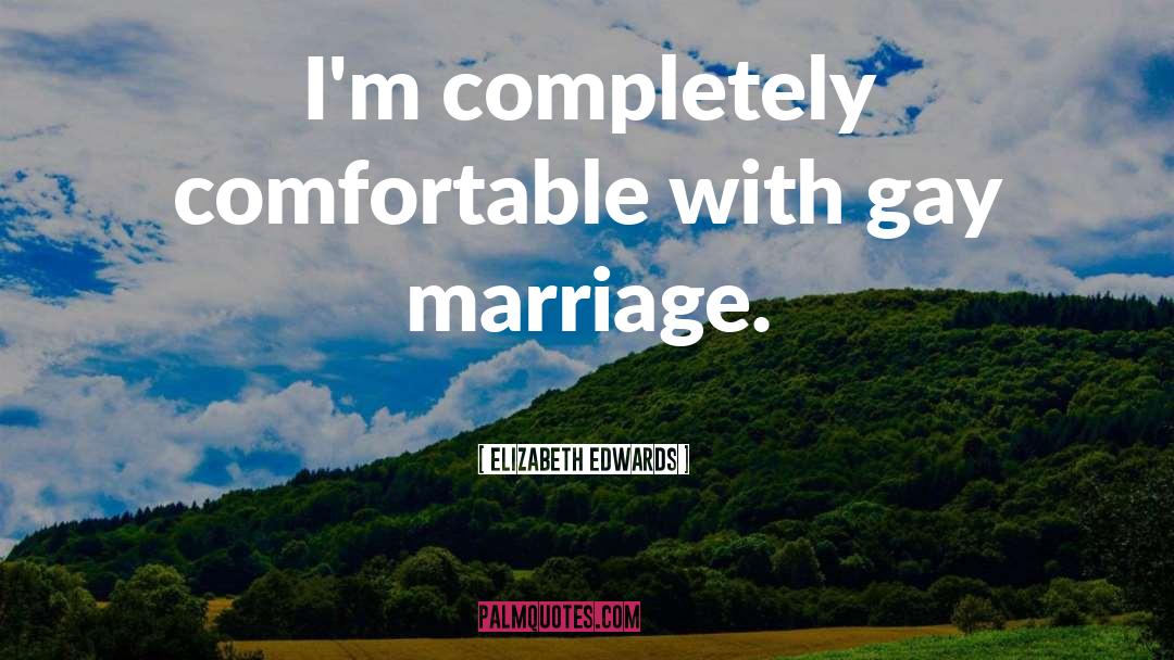 Gay Marriage quotes by Elizabeth Edwards