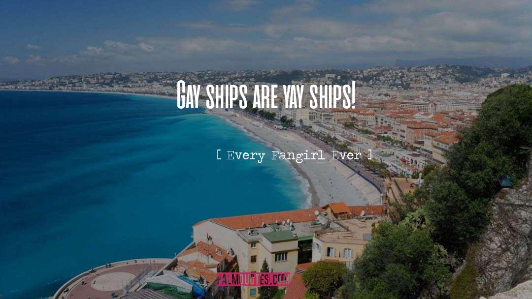 Gay Ships quotes by Every Fangirl Ever