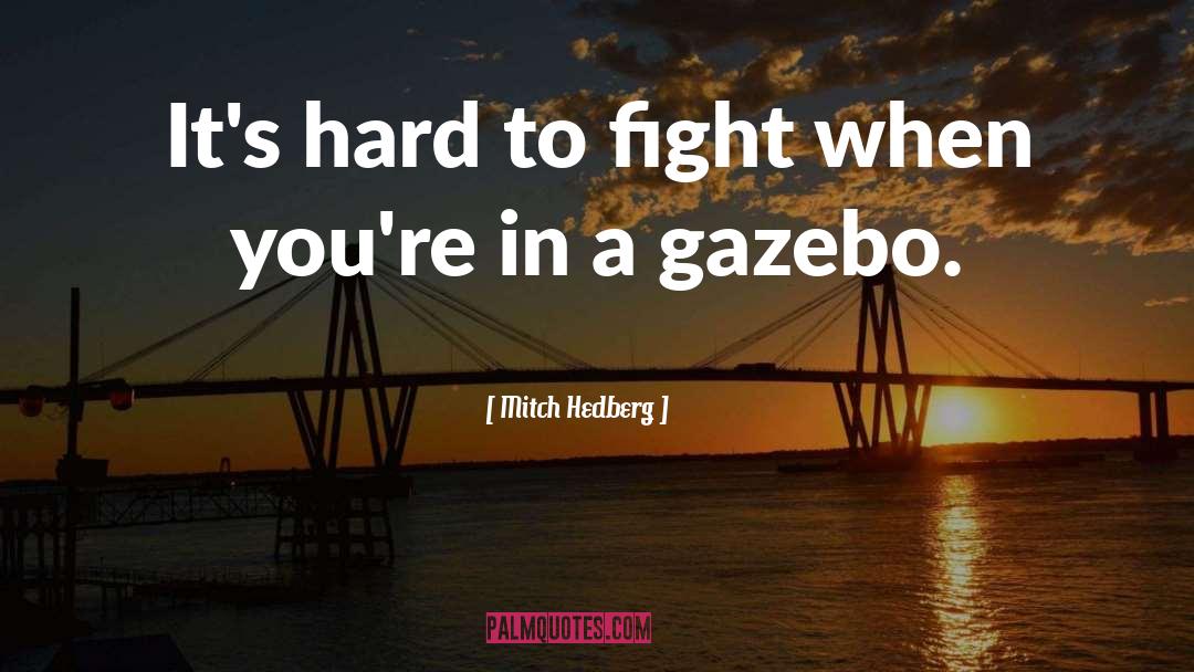 Gazebo quotes by Mitch Hedberg