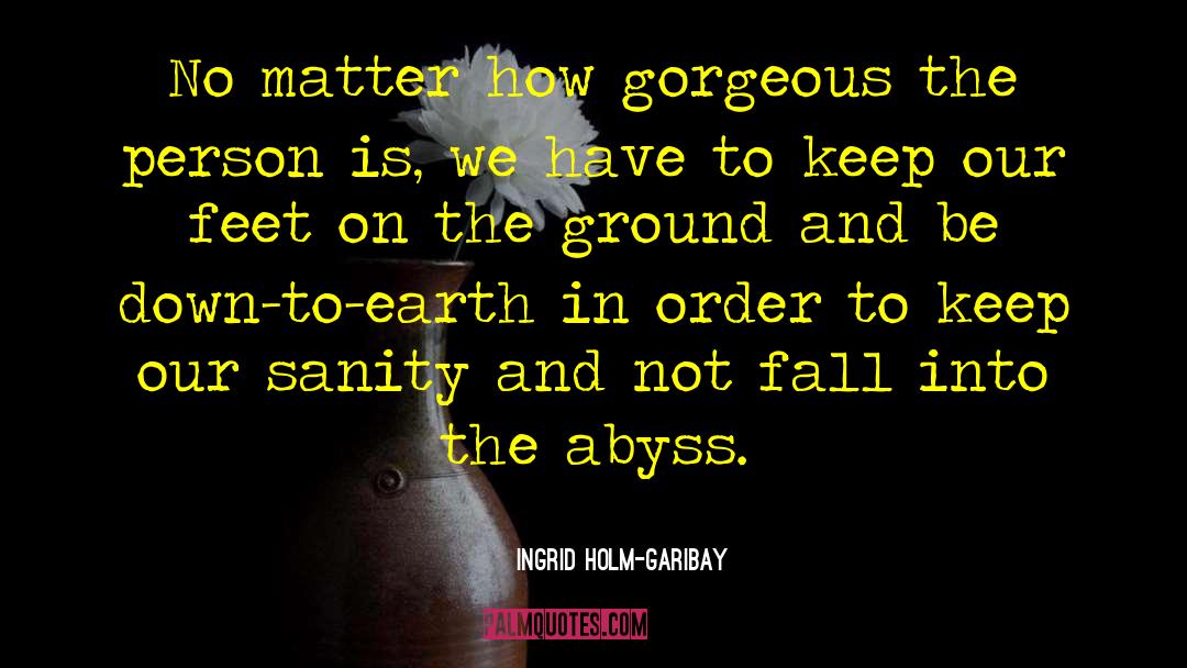Gazing Into The Abyss quotes by Ingrid Holm-Garibay