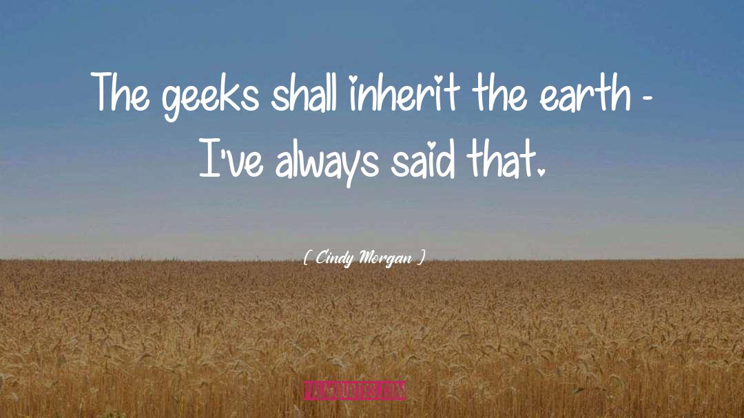 Geeks quotes by Cindy Morgan