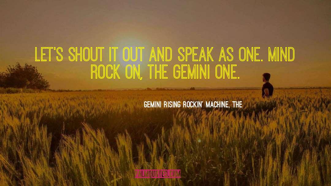 Gemini quotes by Gemini Rising Rockin' Machine, The