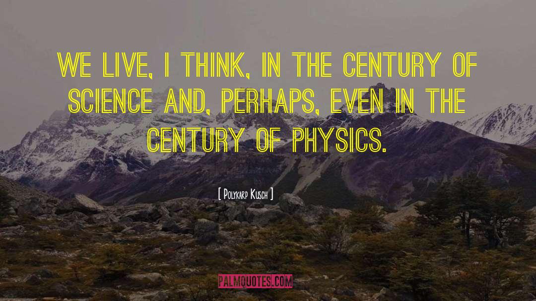General Physics quotes by Polykarp Kusch