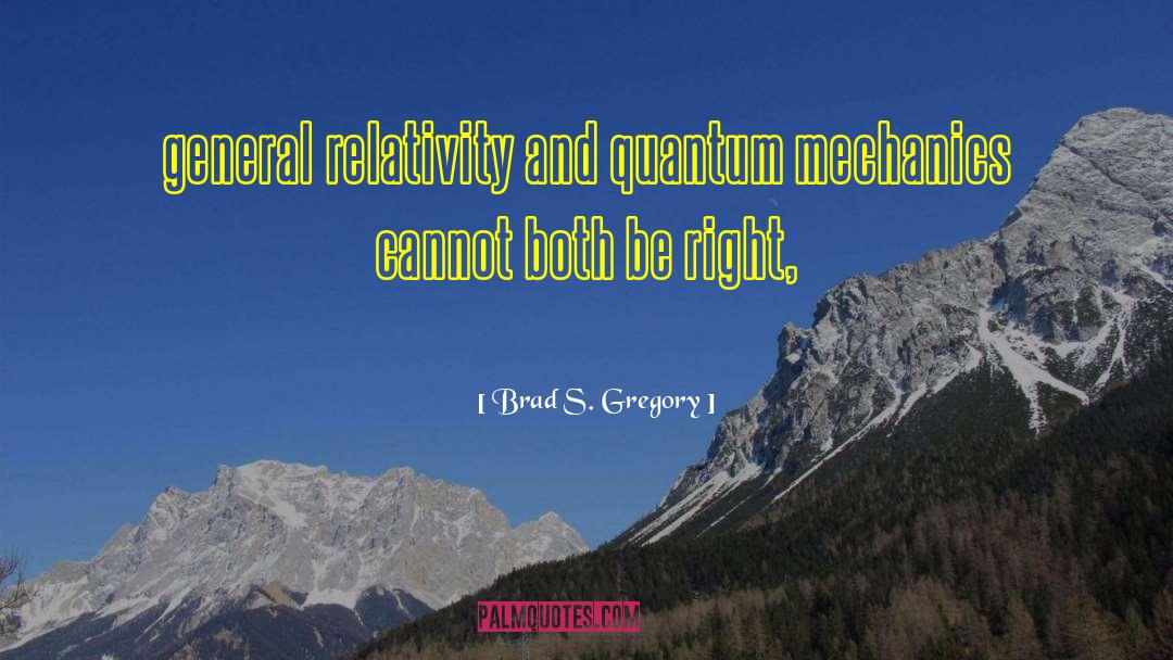 General Relativity Vs Quantum quotes by Brad S. Gregory