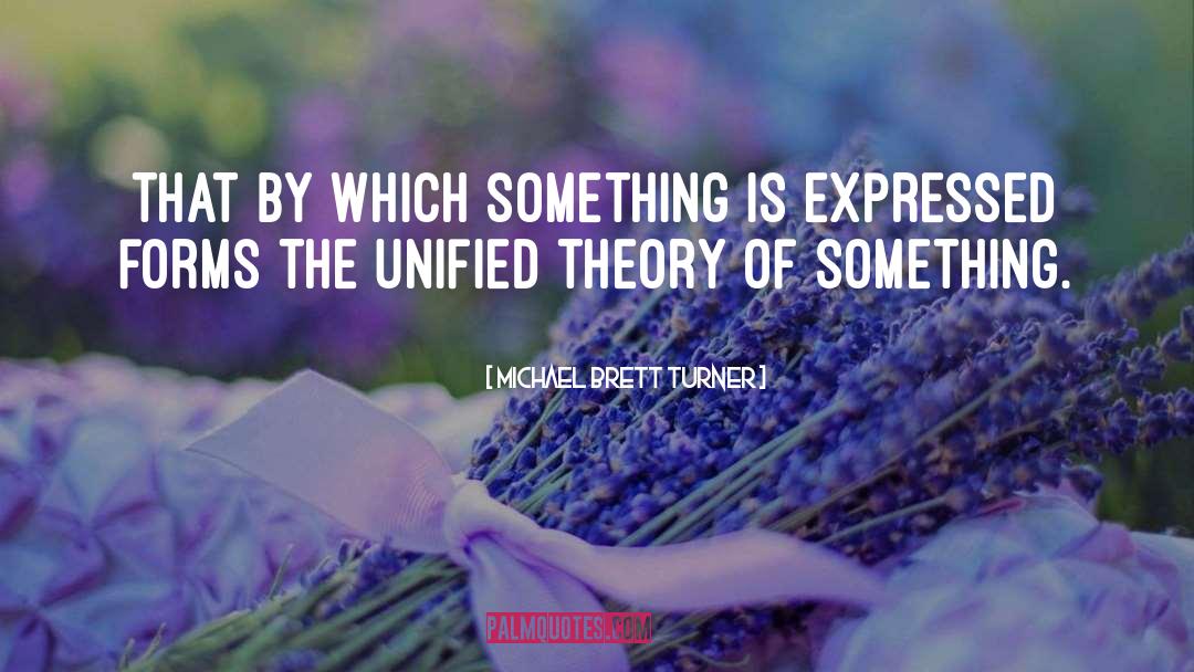 General Unified Theory quotes by Michael Brett Turner