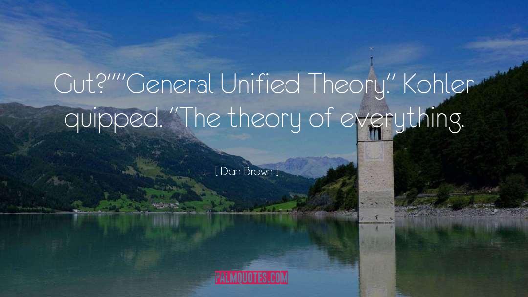 General Unified Theory quotes by Dan Brown