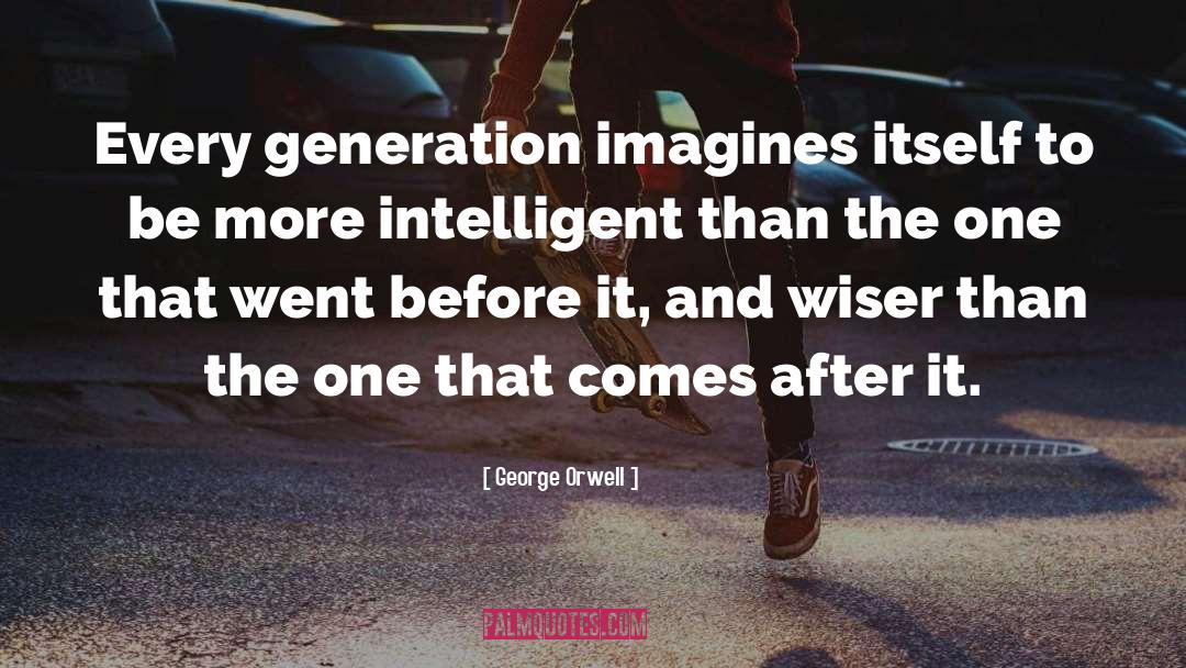 Generations Intelligence Wisdom quotes by George Orwell