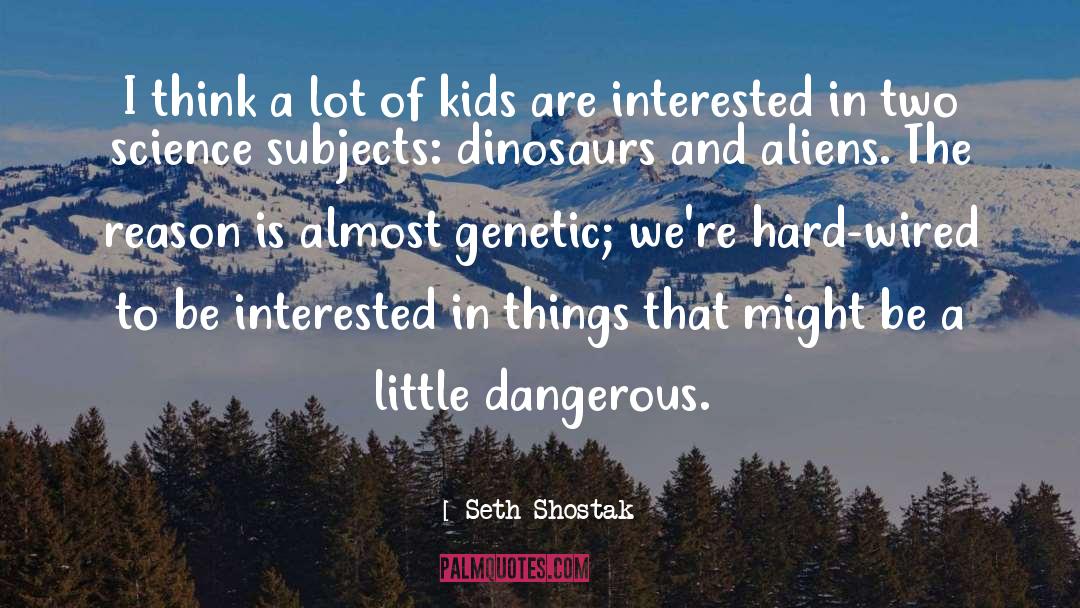 Genetic Science quotes by Seth Shostak