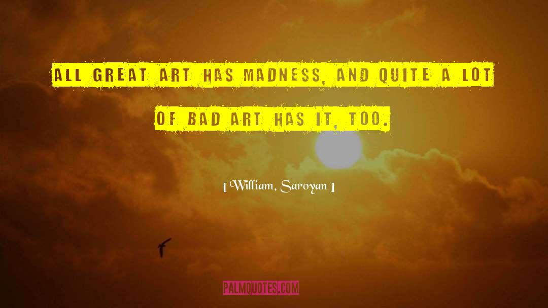 Genius And Madness quotes by William, Saroyan