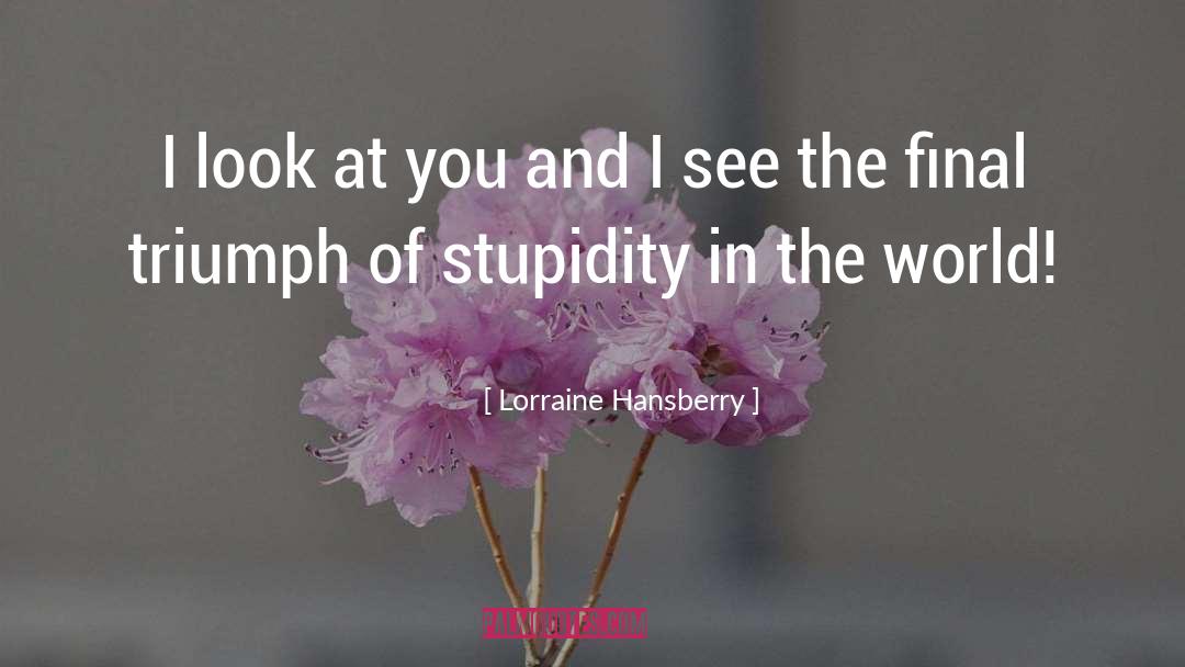 Genius Stupidity quotes by Lorraine Hansberry