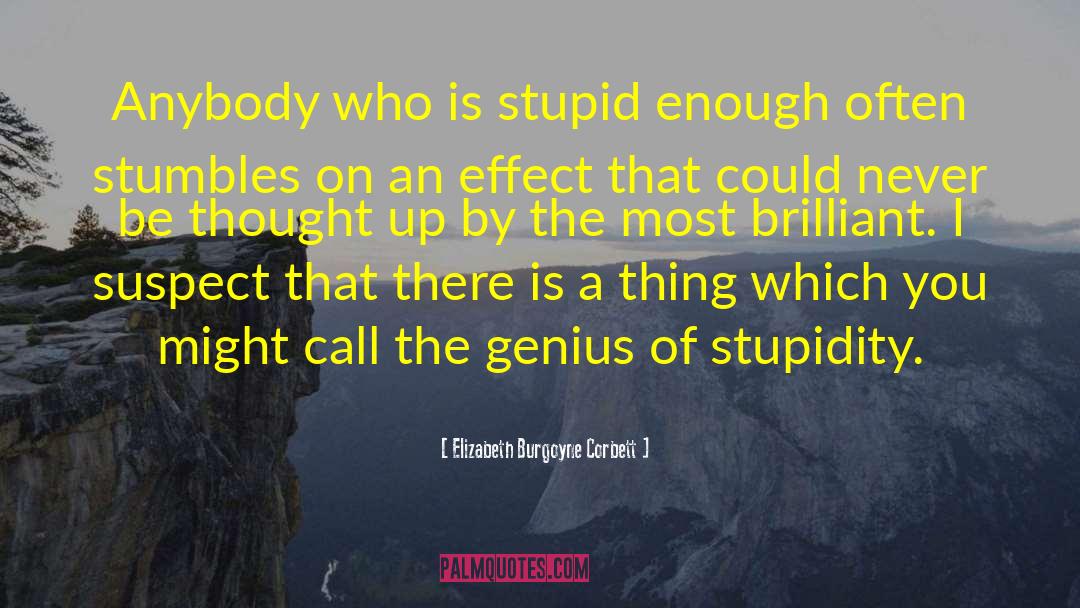 Genius Stupidity quotes by Elizabeth Burgoyne Corbett