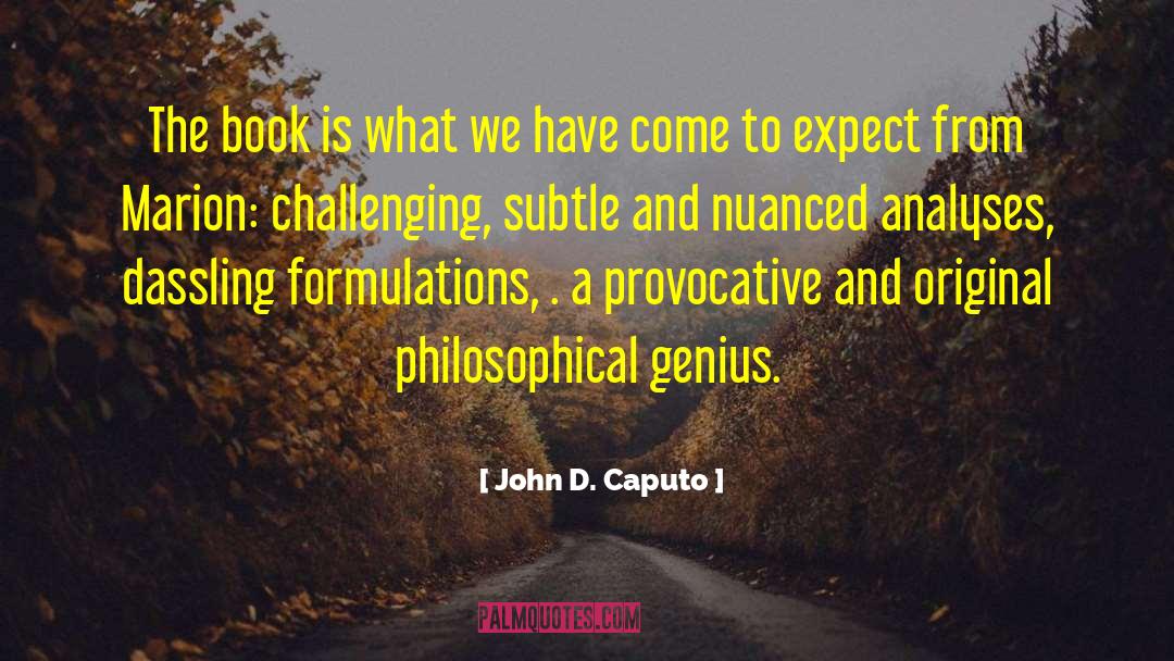 Genius Thinkers quotes by John D. Caputo