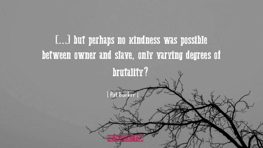 Genuine Kindness quotes by Pat Barker