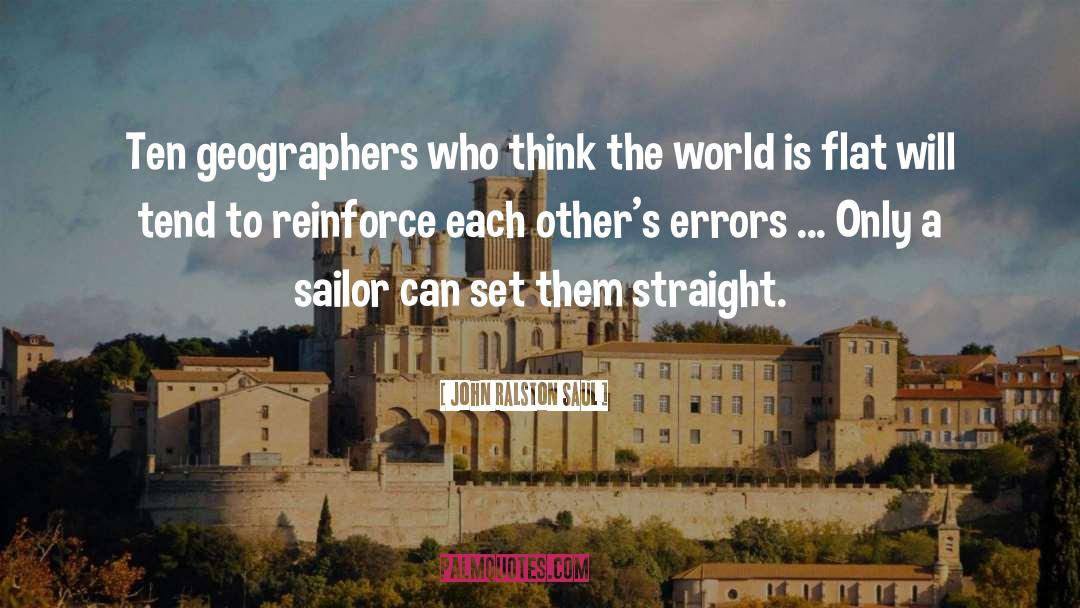 Geographers quotes by John Ralston Saul