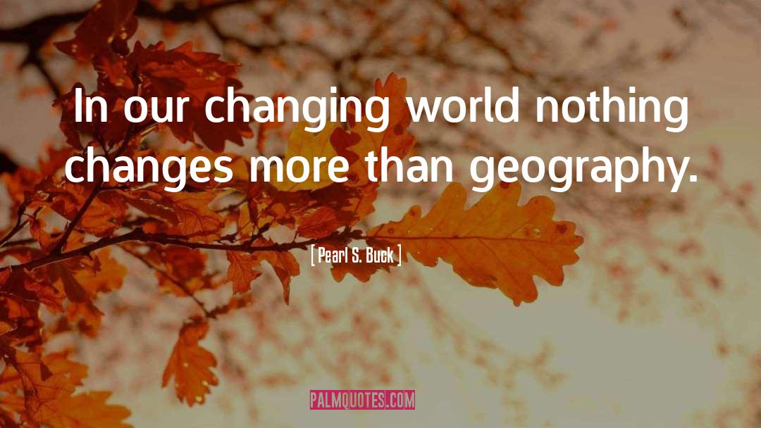 Geography quotes by Pearl S. Buck