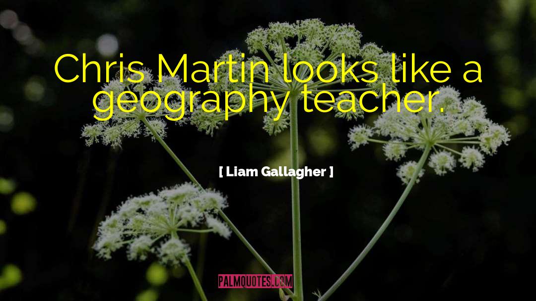 Geography Teachers quotes by Liam Gallagher